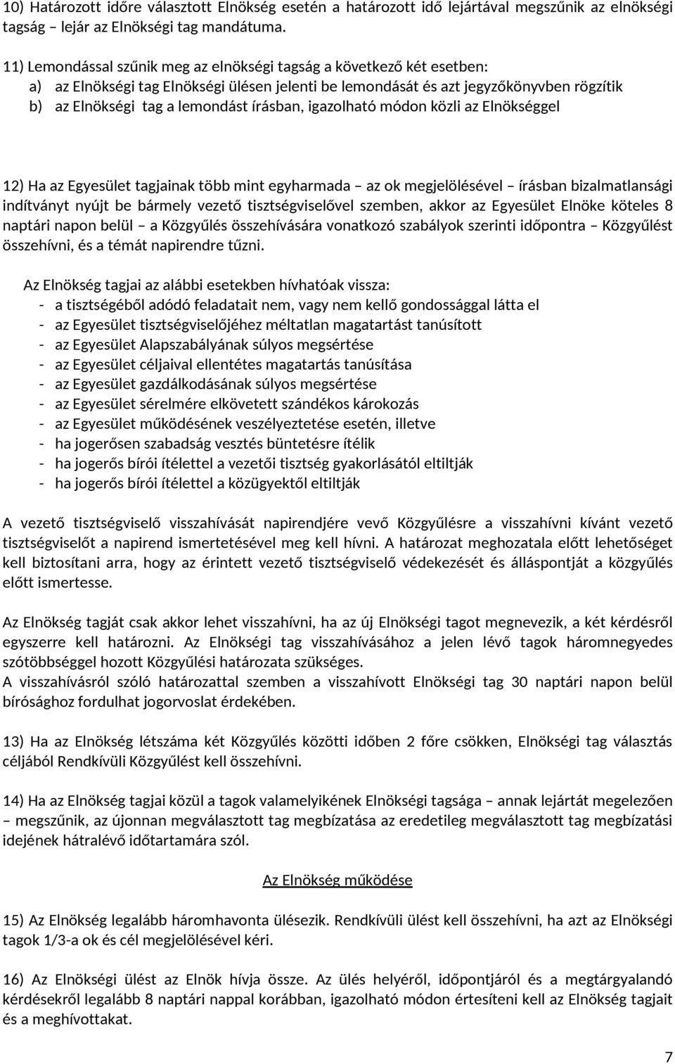 írásban, igazolható módon közli az Elnökséggel 12) Ha az Egyesület tagjainak több mint egyharmada az ok megjelölésével írásban bizalmatlansági indítványt nyújt be bármely vezető tisztségviselővel