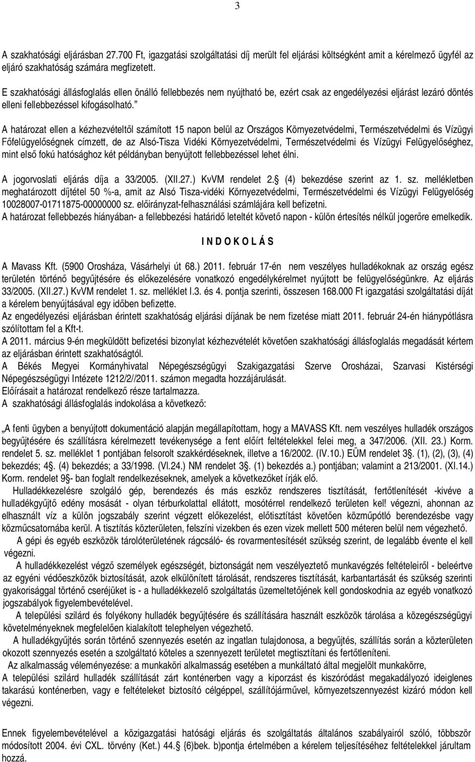 A határozat ellen a kézhezvételt l számított 15 napon belül az Országos Környezetvédelmi, Természetvédelmi és Vízügyi felügyel ségnek címzett, de az Alsó-Tisza Vidéki Környezetvédelmi,