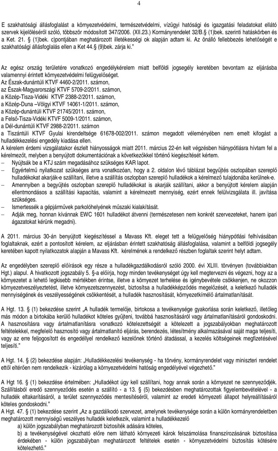 Az önálló fellebbezés lehet ségét e szakhatósági állásfoglalás ellen a Ket 44. (9)bek. zárja ki.