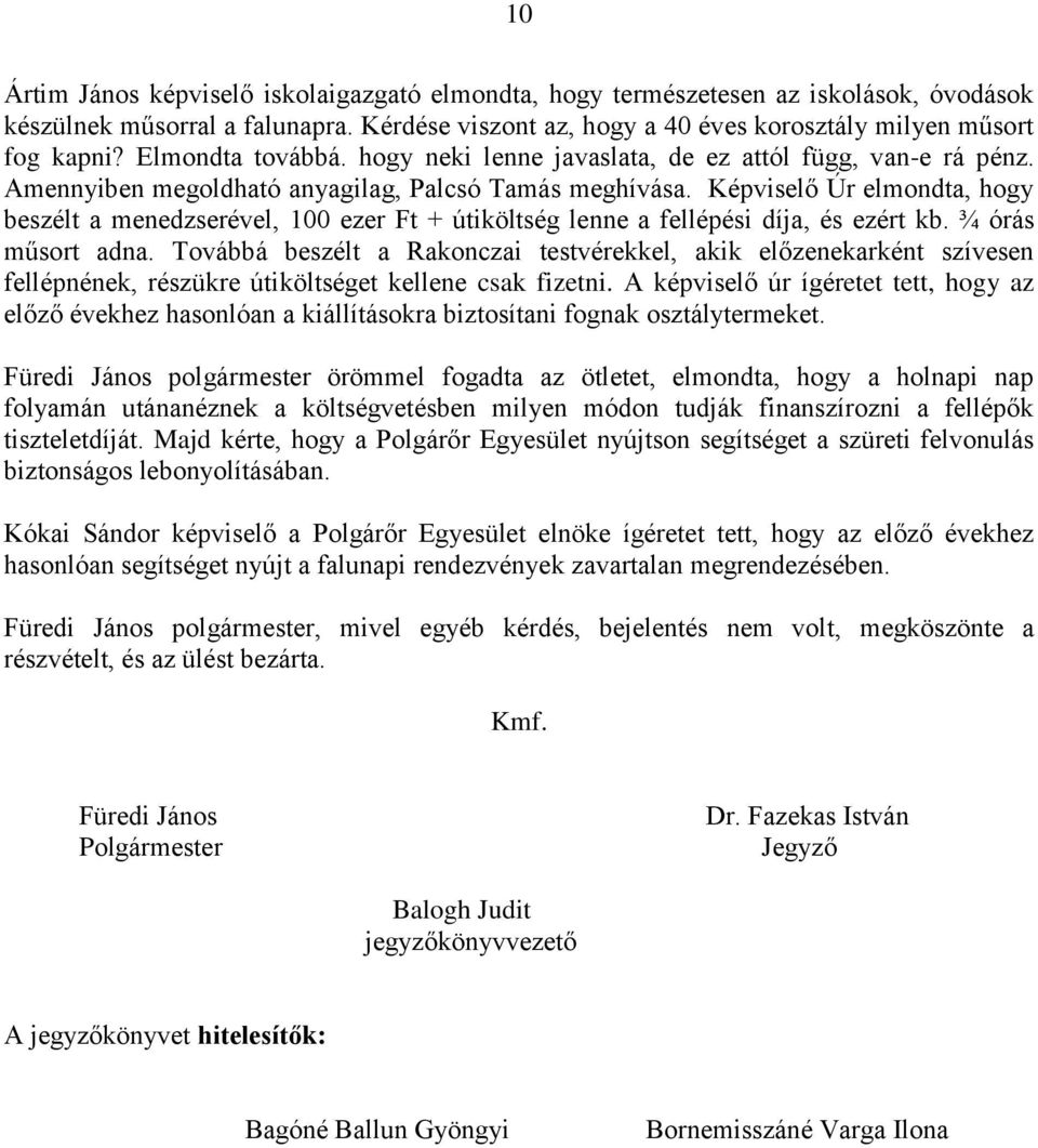 Képviselő Úr elmondta, hogy beszélt a menedzserével, 100 ezer Ft + útiköltség lenne a fellépési díja, és ezért kb. ¾ órás műsort adna.