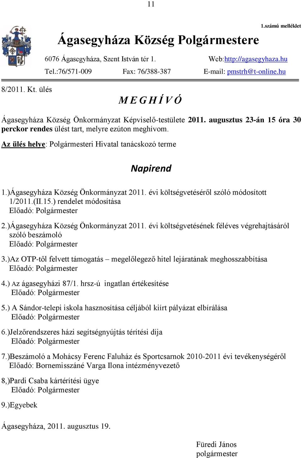 Az ülés helye: Polgármesteri Hivatal tanácskozó terme Napirend 1.)Ágasegyháza Község Önkormányzat 2011. évi költségvetéséről szóló módosított 1/2011.(II.15.