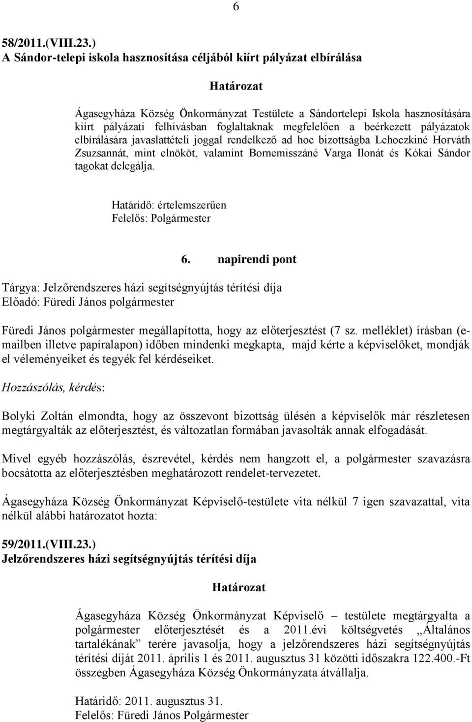 foglaltaknak megfelelően a beérkezett pályázatok elbírálására javaslattételi joggal rendelkező ad hoc bizottságba Lehoczkiné Horváth Zsuzsannát, mint elnököt, valamint Bornemisszáné Varga Ilonát és