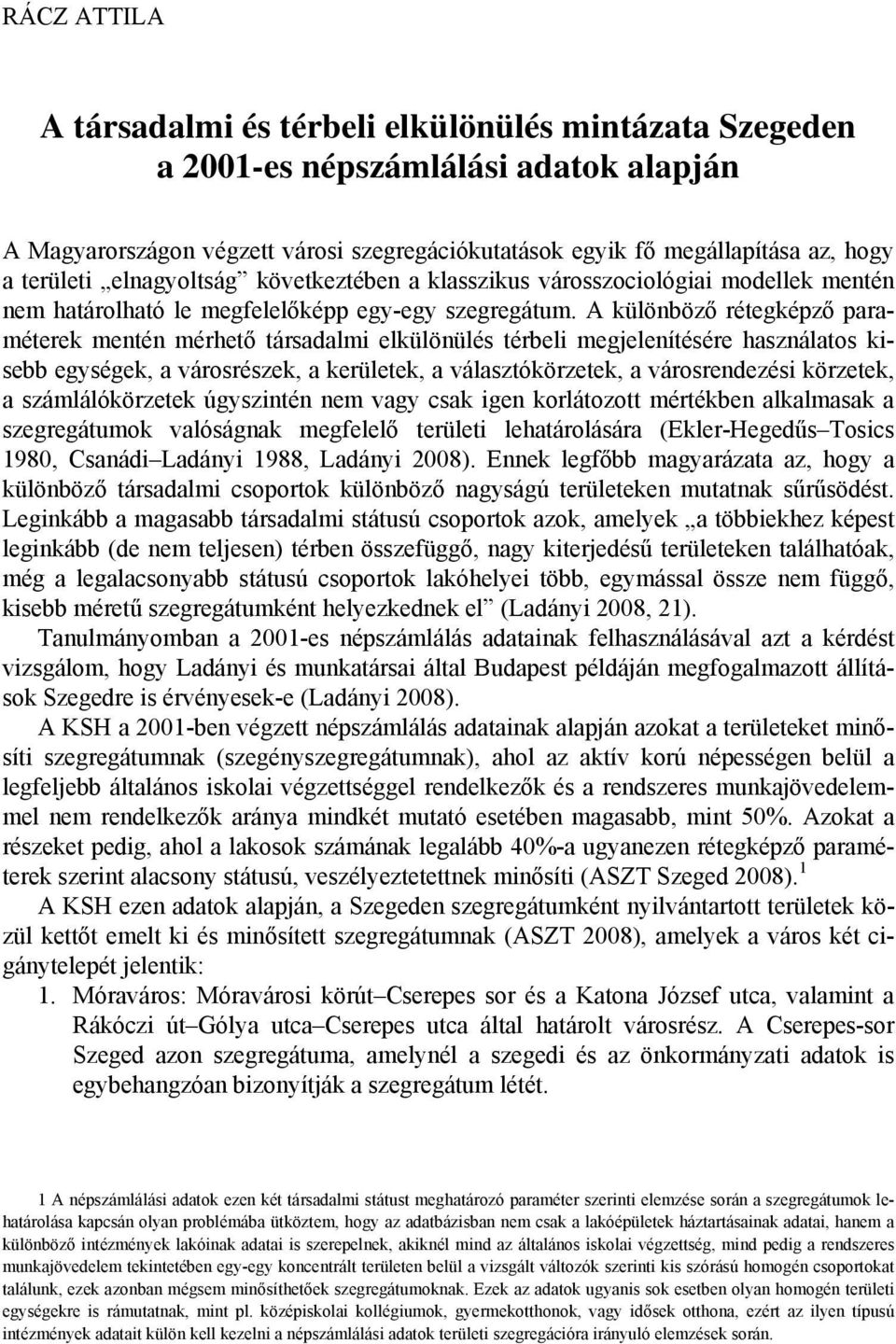 A különböző rétegképző paraméterek mentén mérhető társadalmi elkülönülés térbeli megjelenítésére használatos kisebb egységek, a városrészek, a kerületek, a választókörzetek, a városrendezési