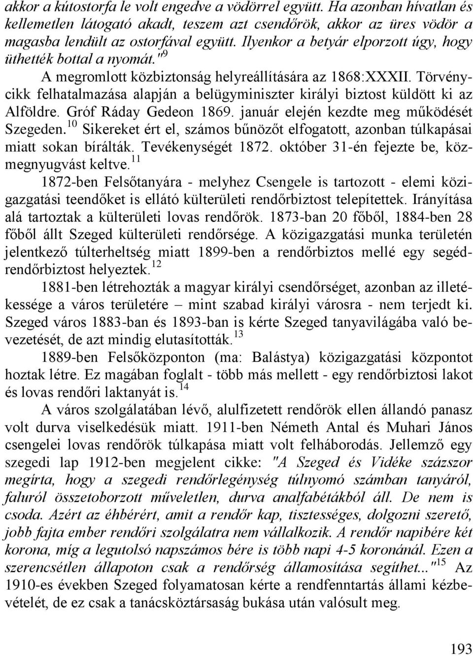 Törvénycikk felhatalmazása alapján a belügyminiszter királyi biztost küldött ki az Alföldre. Gróf Ráday Gedeon 1869. január elején kezdte meg működését Szegeden.