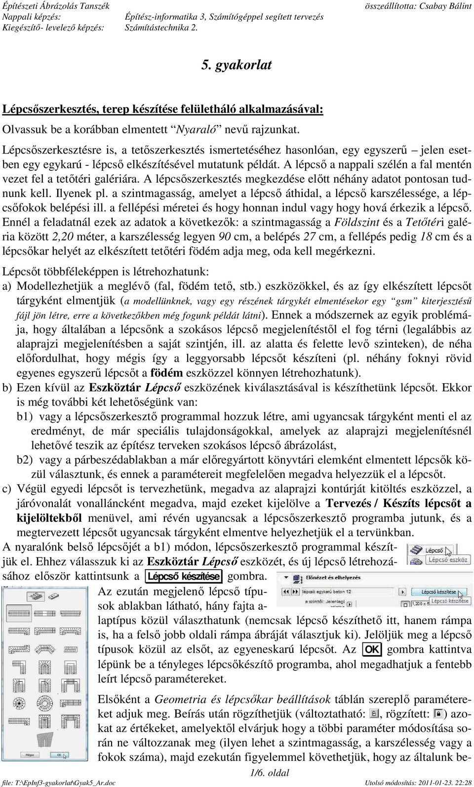 A lépcső a nappali szélén a fal mentén vezet fel a tetőtéri galériára. A lépcsőszerkesztés megkezdése előtt néhány adatot pontosan tudnunk kell. Ilyenek pl.