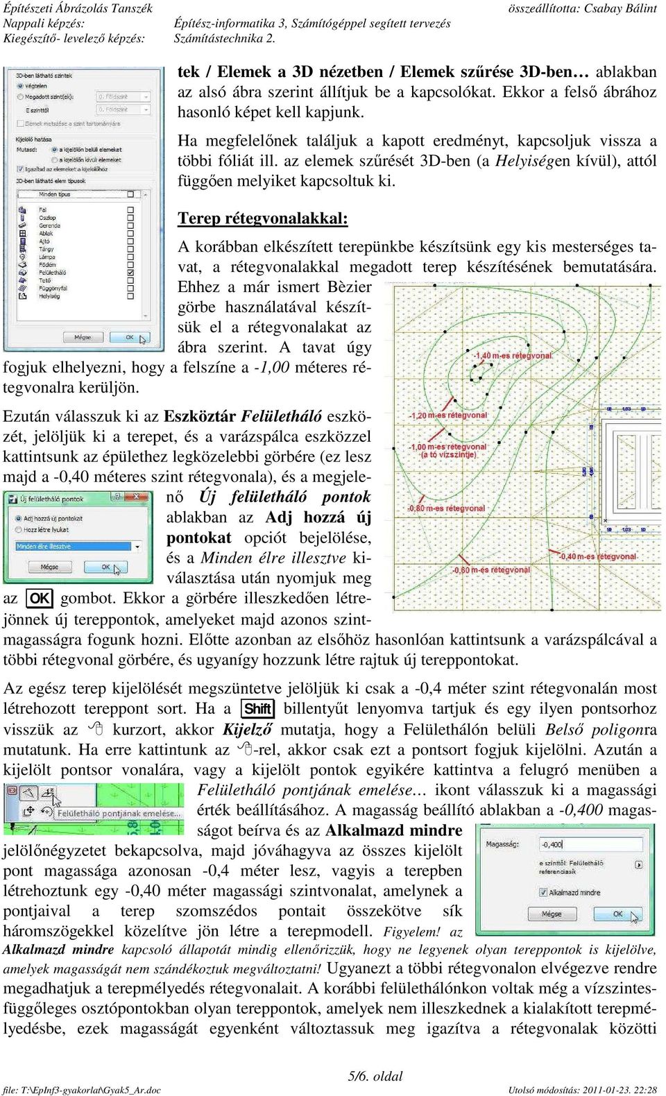 Terep rétegvonalakkal: A korábban elkészített terepünkbe készítsünk egy kis mesterséges tavat, a rétegvonalakkal megadott terep készítésének bemutatására.