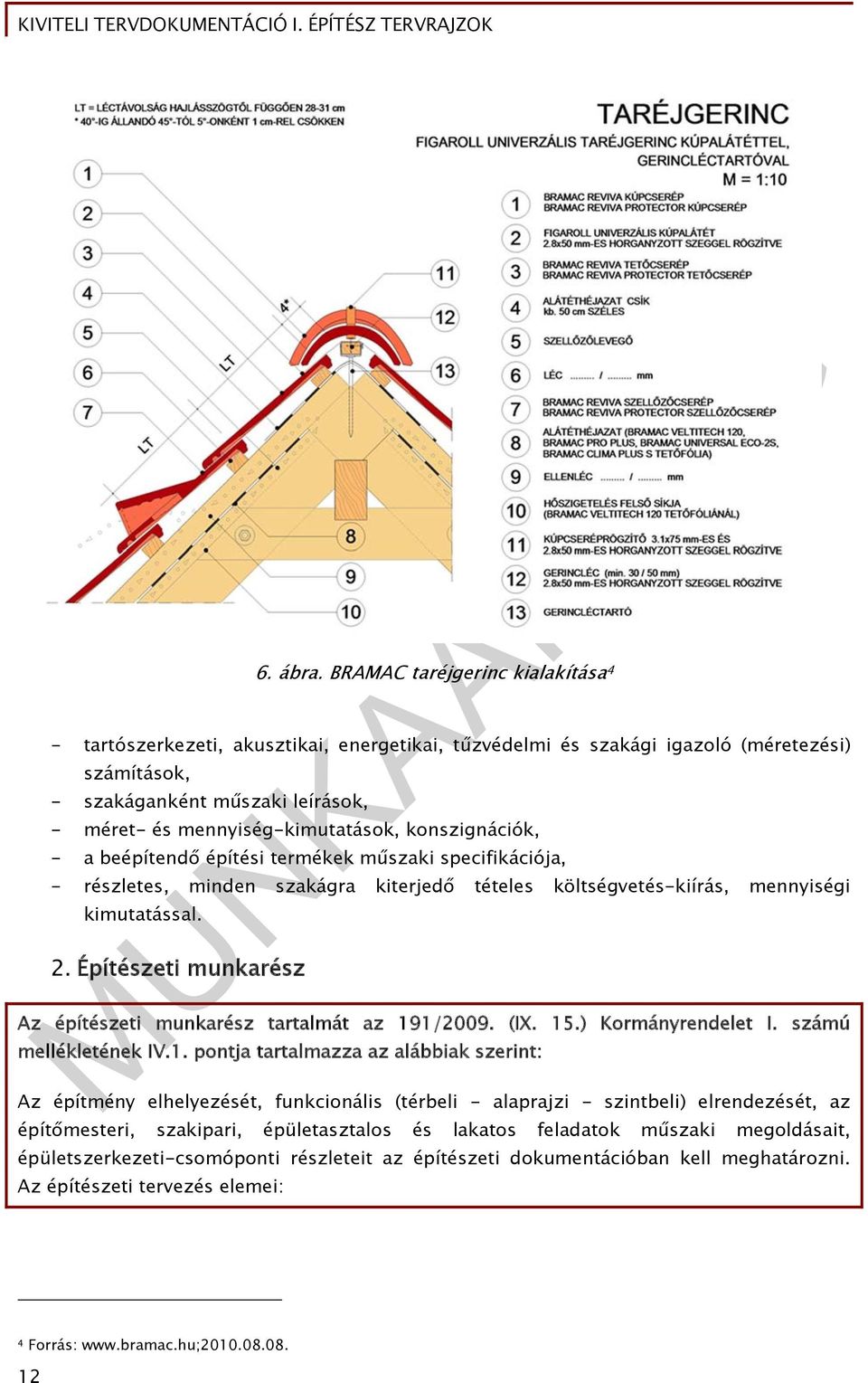 konszignációk, - a beépítendő építési termékek műszaki specifikációja, - részletes, minden szakágra kiterjedő tételes költségvetés-kiírás, mennyiségi kimutatással. 2.