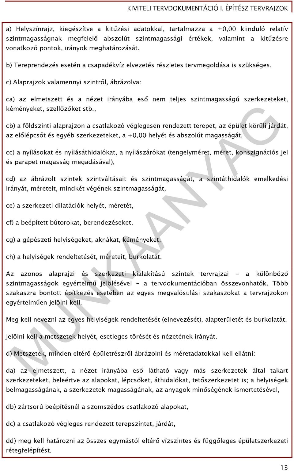 c) Alaprajzok valamennyi szintről, ábrázolva: ca) az elmetszett és a nézet irányába eső nem teljes szintmagasságú szerkezeteket, kéményeket, szellőzőket stb.