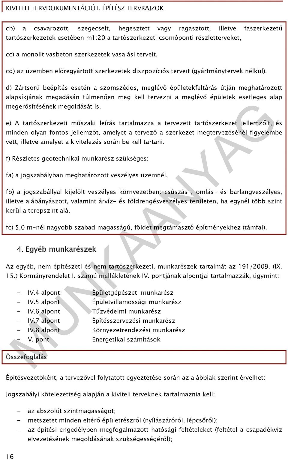 d) Zártsorú beépítés esetén a szomszédos, meglévő épületekfeltárás útján meghatározott alapsíkjának megadásán túlmenően meg kell tervezni a meglévő épületek esetleges alap megerősítésének megoldását