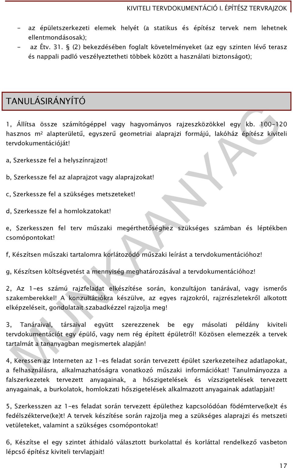 hagyományos rajzeszközökkel egy kb. 100-120 hasznos m 2 alapterületű, egyszerű geometriai alaprajzi formájú, lakóház építész kiviteli tervdokumentációját! a, Szerkessze fel a helyszínrajzot!