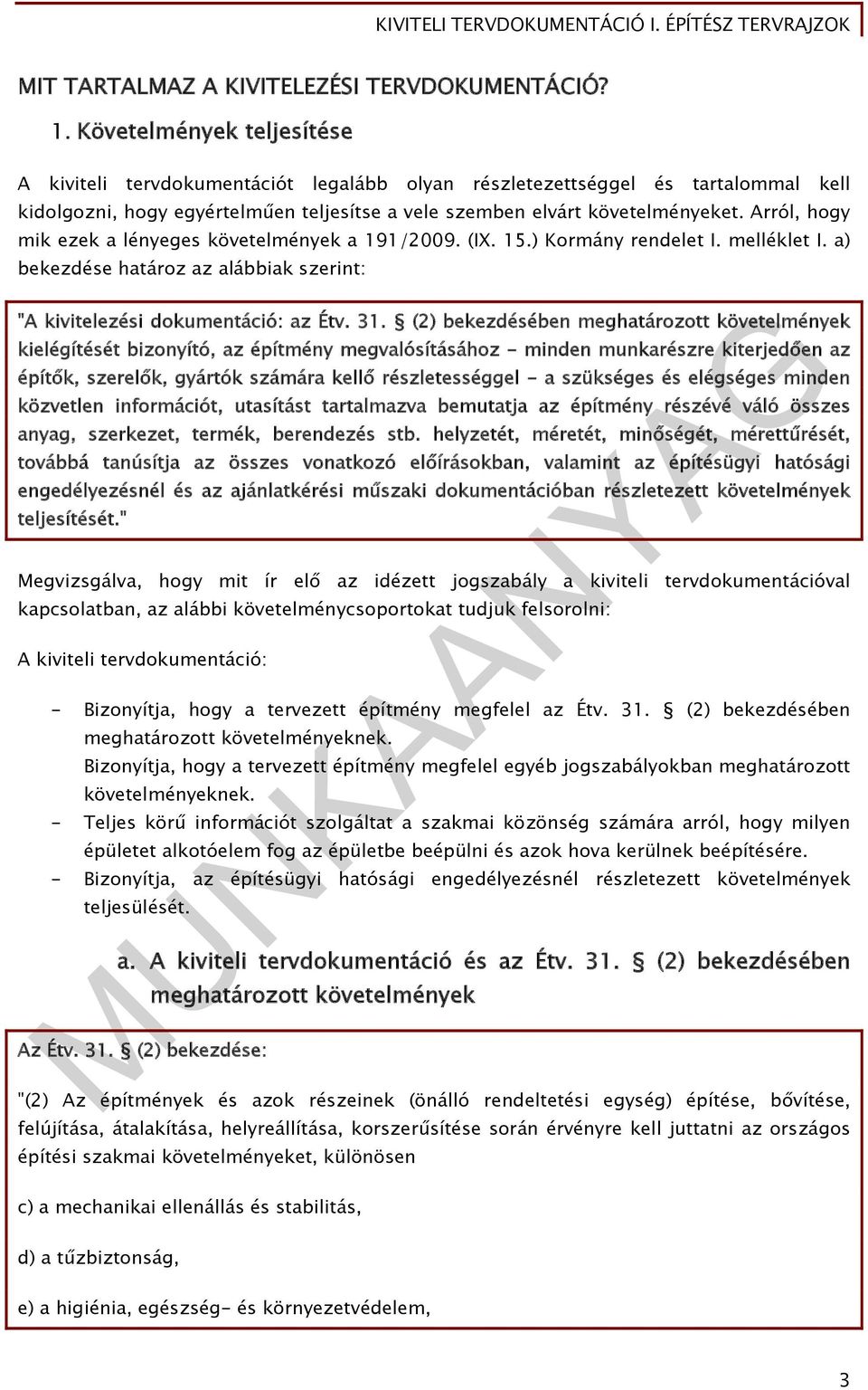 Arról, hogy mik ezek a lényeges követelmények a 191/2009. (IX. 15.) Kormány rendelet I. melléklet I. a) bekezdése határoz az alábbiak szerint: "A kivitelezési dokumentáció: az Étv. 31.