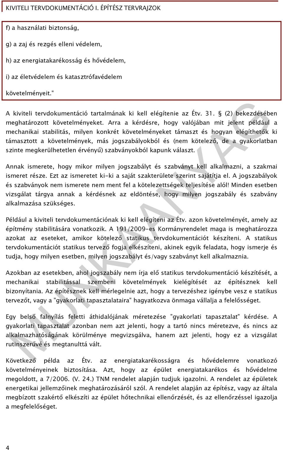 Arra a kérdésre, hogy valójában mit jelent például a mechanikai stabilitás, milyen konkrét követelményeket támaszt és hogyan elégíthetők ki támasztott a követelmények, más jogszabályokból és (nem