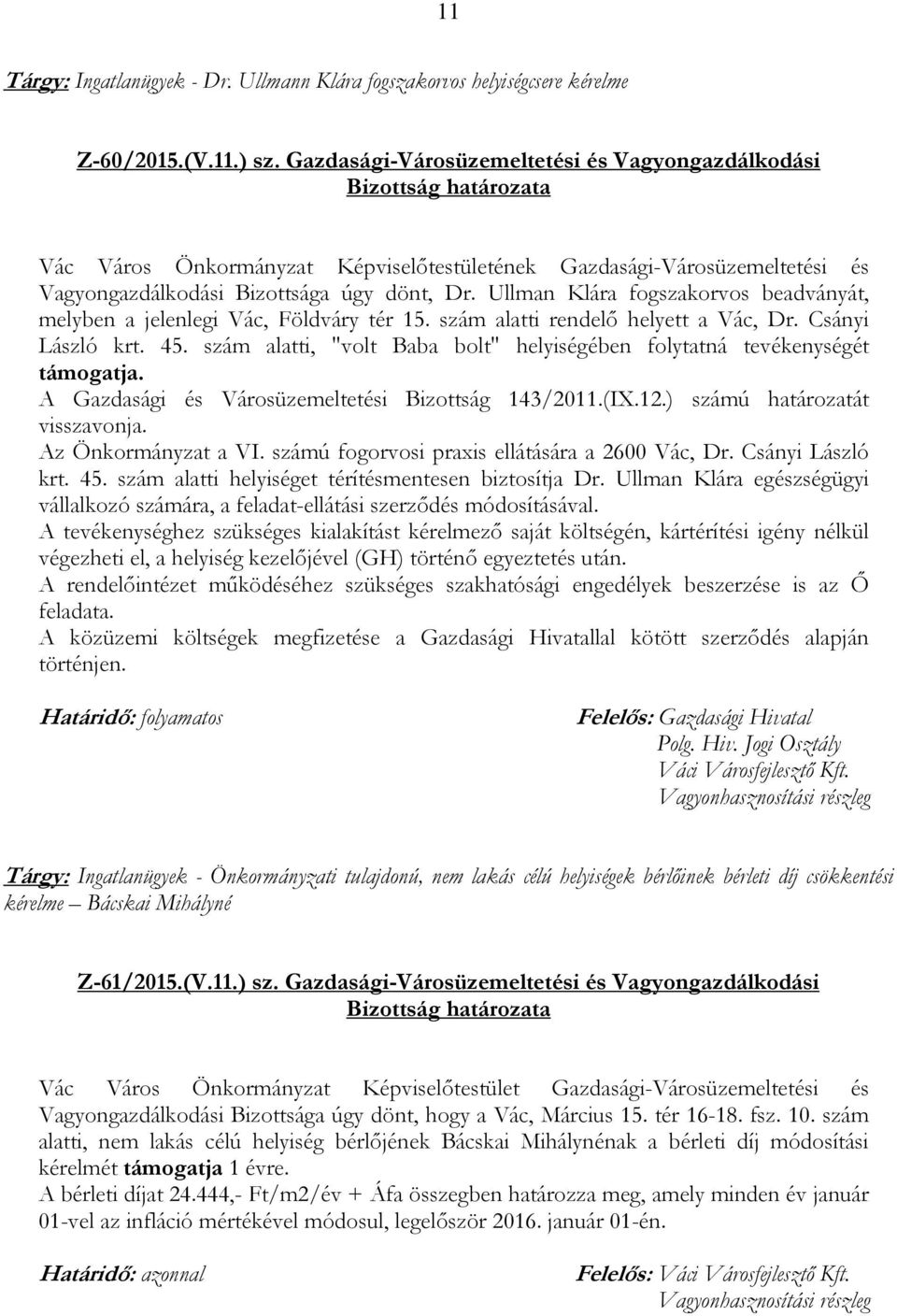 Ullman Klára fogszakorvos beadványát, melyben a jelenlegi Vác, Földváry tér 15. szám alatti rendelő helyett a Vác, Dr. Csányi László krt. 45.