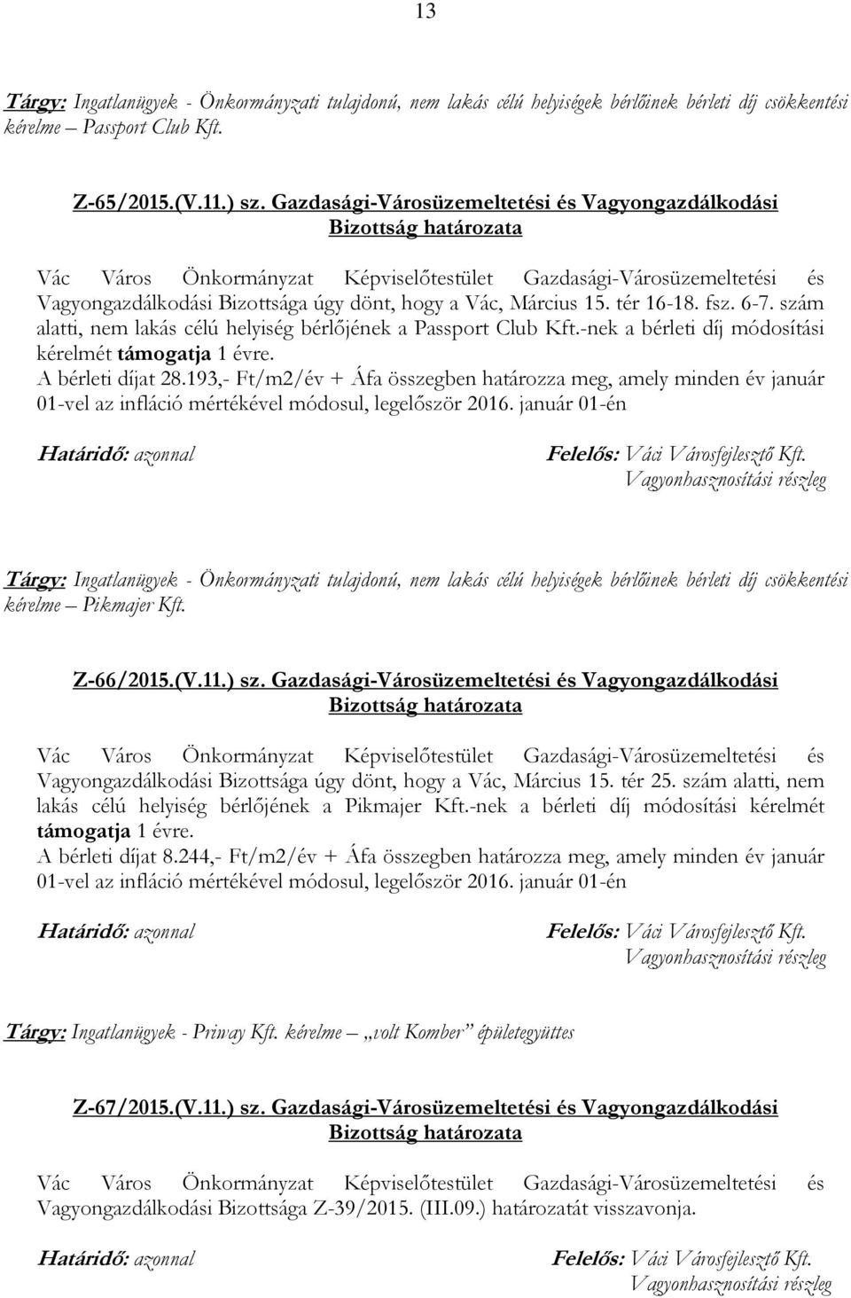 szám alatti, nem lakás célú helyiség bérlőjének a Passport Club Kft.-nek a bérleti díj módosítási kérelmét támogatja 1 évre. A bérleti díjat 28.