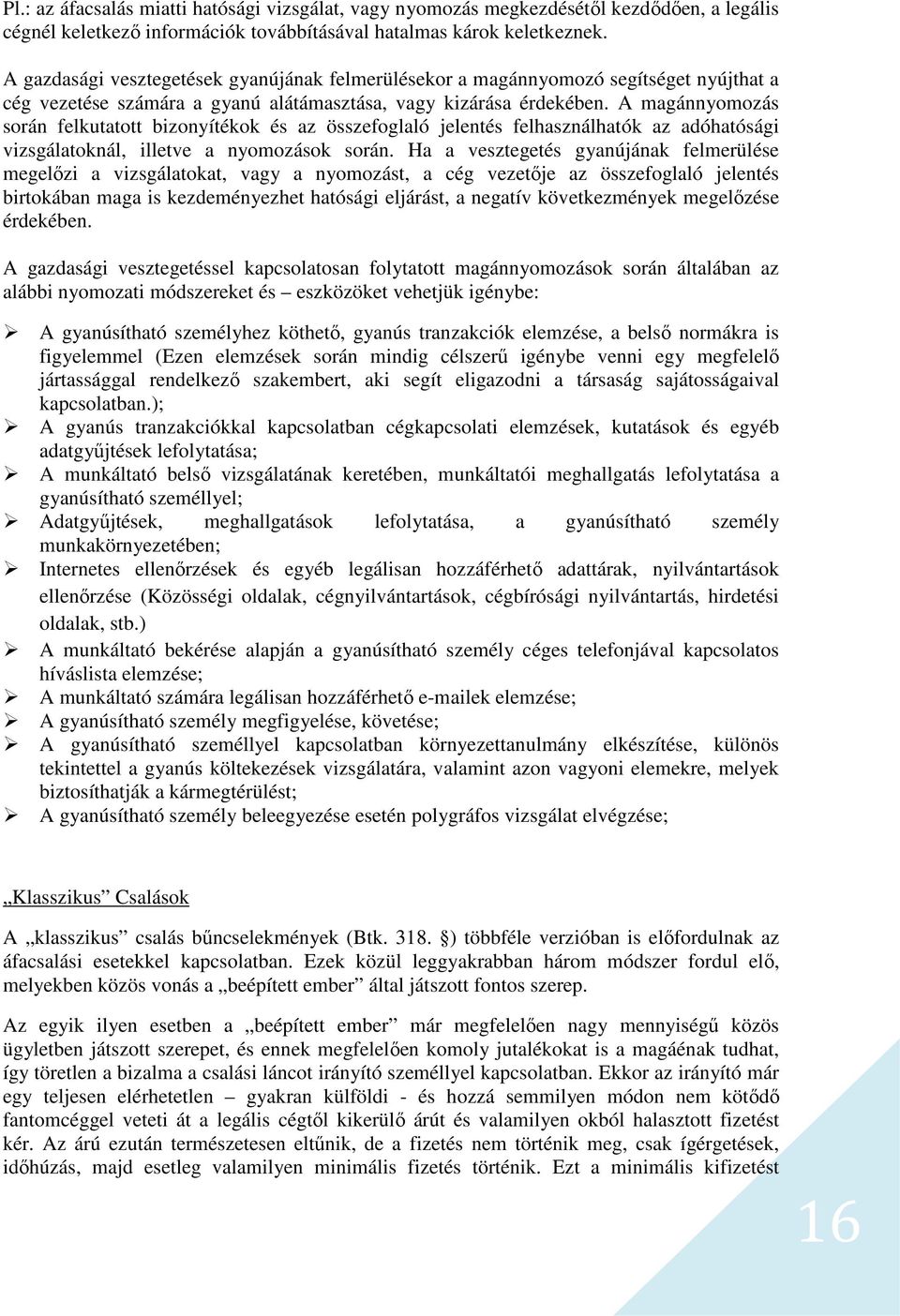 A magánnyomozás során felkutatott bizonyítékok és az összefoglaló jelentés felhasználhatók az adóhatósági vizsgálatoknál, illetve a nyomozások során.