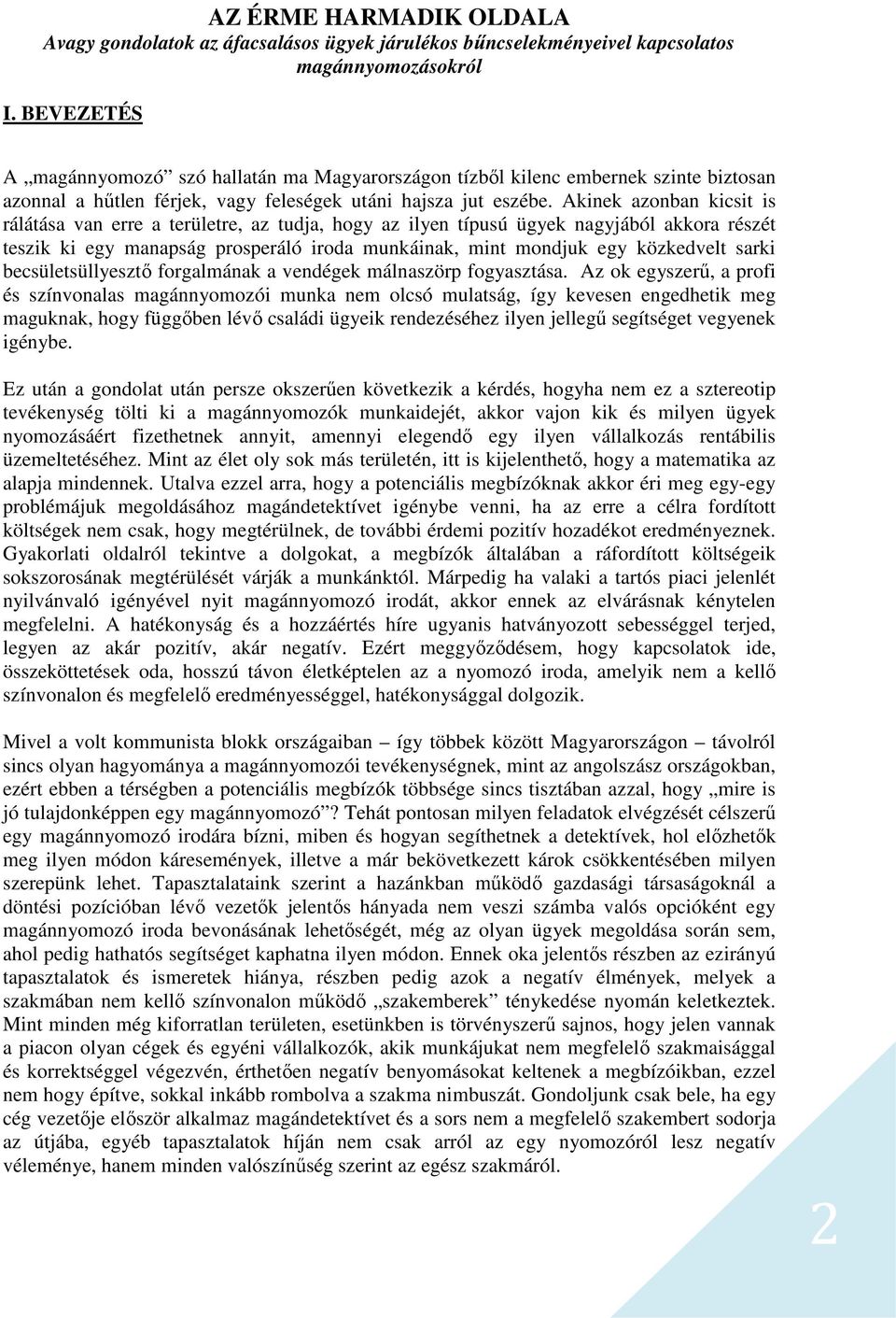 Akinek azonban kicsit is rálátása van erre a területre, az tudja, hogy az ilyen típusú ügyek nagyjából akkora részét teszik ki egy manapság prosperáló iroda munkáinak, mint mondjuk egy közkedvelt