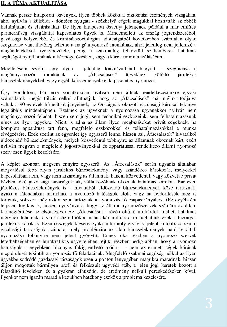 Mindemellett az ország jogrendszeréből, gazdasági helyzetéből és kriminálszociológiai adottságaiból következően számtalan olyan szegmense van, illetőleg lehetne a magánnyomozó munkának, ahol jelenleg