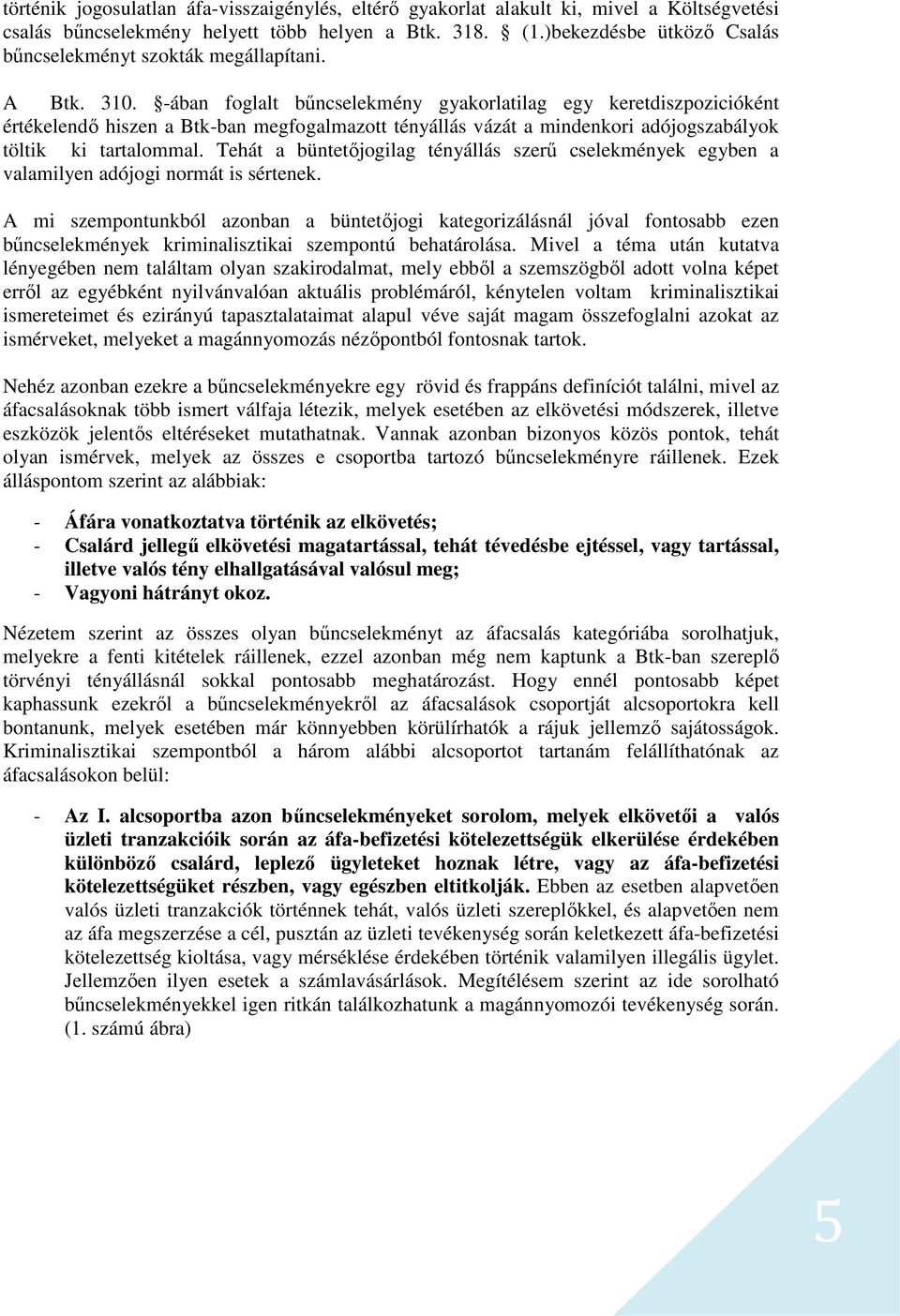 -ában foglalt bűncselekmény gyakorlatilag egy keretdiszpozicióként értékelendő hiszen a Btk-ban megfogalmazott tényállás vázát a mindenkori adójogszabályok töltik ki tartalommal.