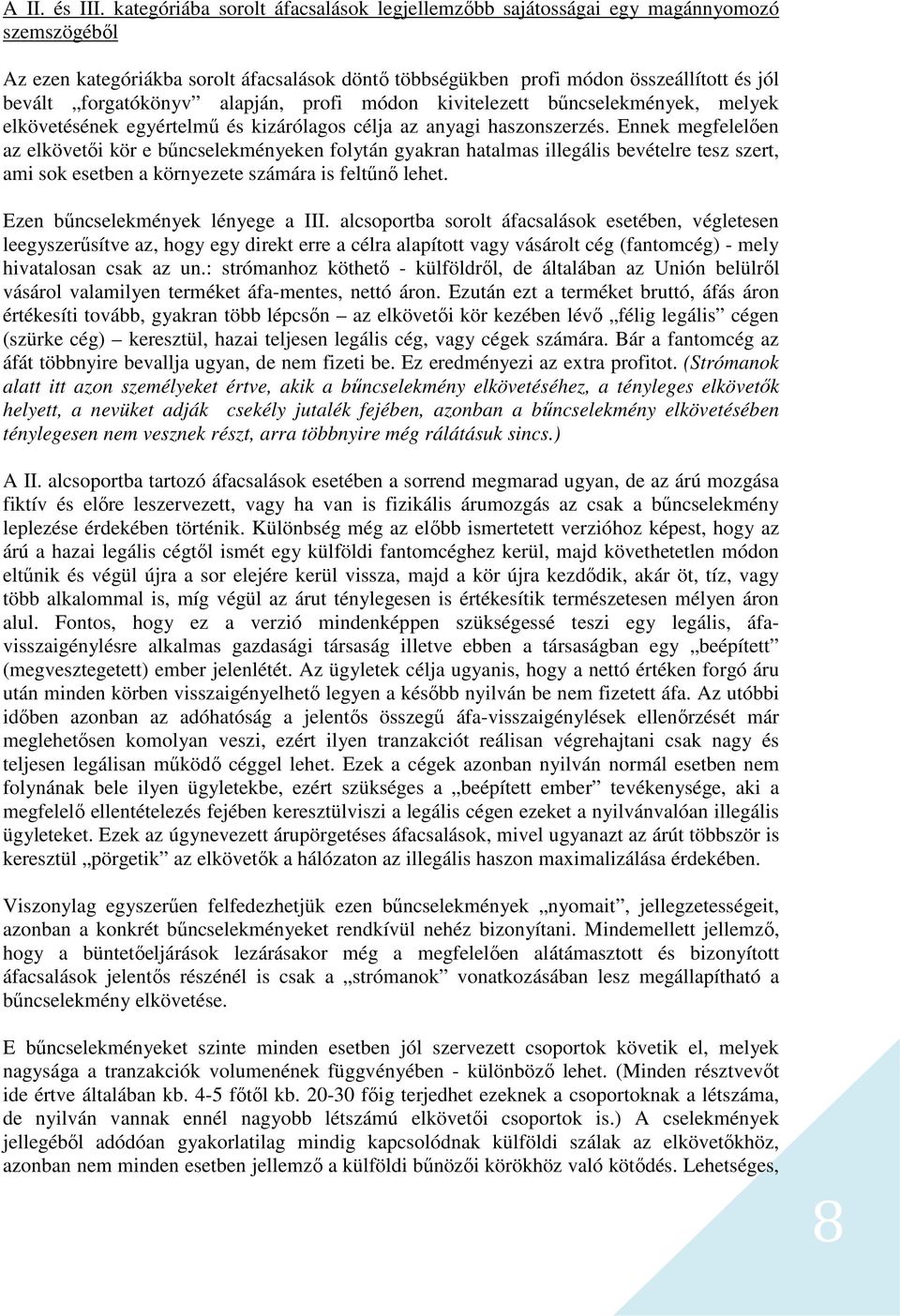 alapján, profi módon kivitelezett bűncselekmények, melyek elkövetésének egyértelmű és kizárólagos célja az anyagi haszonszerzés.