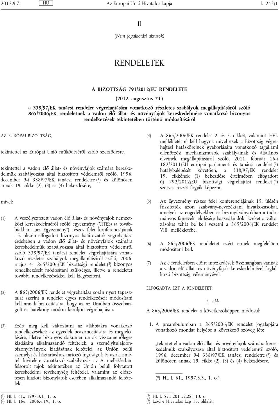 rendelkezések tekintetében történő módosításáról AZ EURÓPAI BIZOTTSÁG, tekintettel az Európai Unió működéséről szóló szerződésre, tekintettel a vadon élő állat- és növényfajok számára kereske delmük