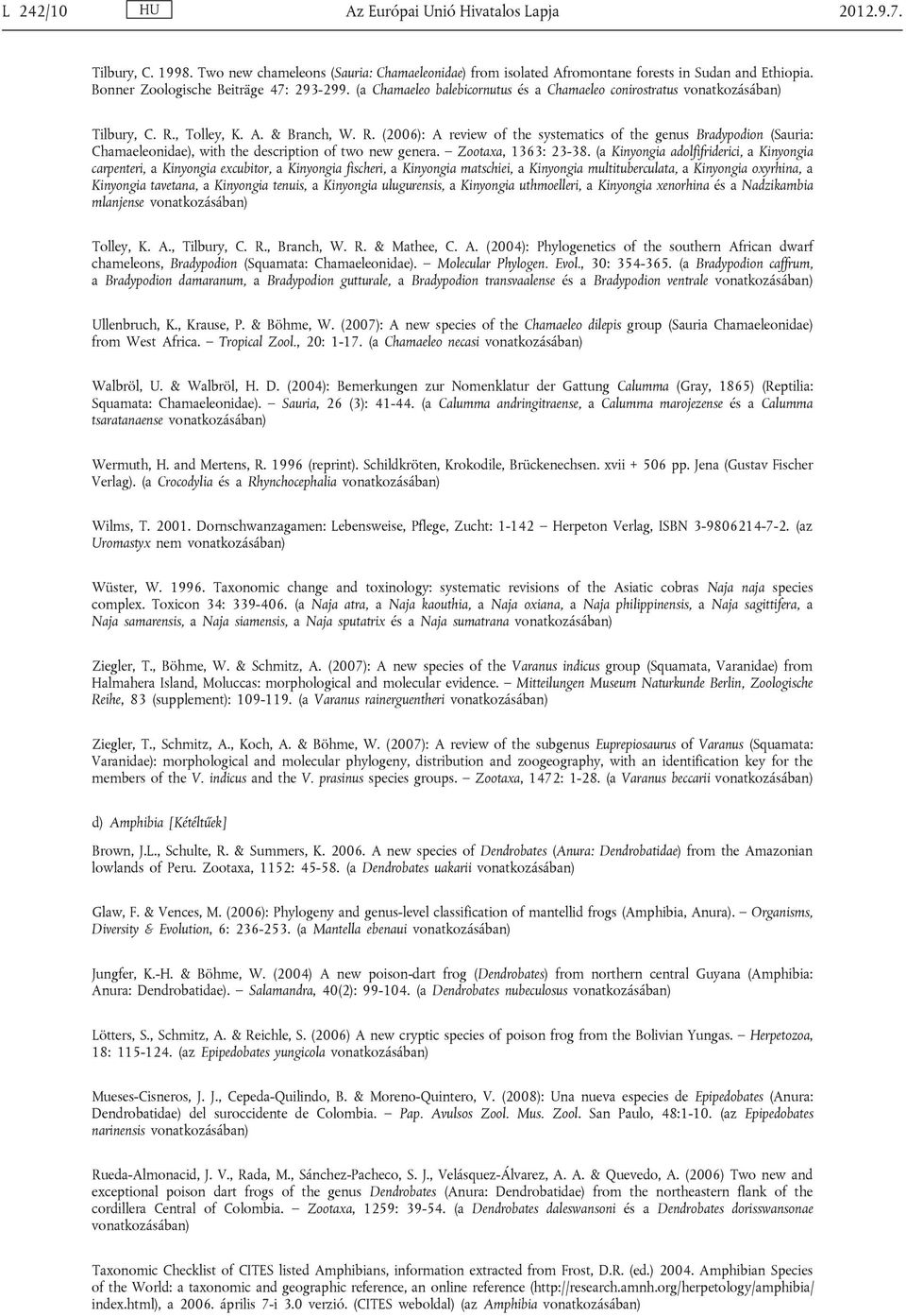 , Tolley, K. A. & Branch, W. R. (2006): A review of the systematics of the genus Bradypodion (Sauria: Chamaeleonidae), with the description of two new genera. Zootaxa, 1363: 23-38.