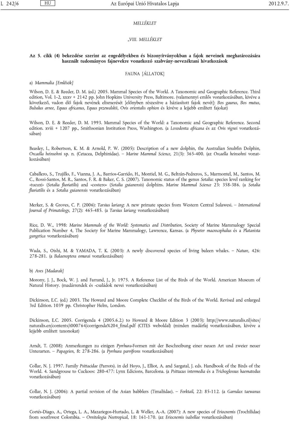 FAUNA [ÁLLATOK] Wilson, D. E. & Reeder, D. M. (ed.) 2005. Mammal Species of the World. A Taxonomic and Geographic Reference. Third edition, Vol. 1-2, xxxv + 2142 pp.