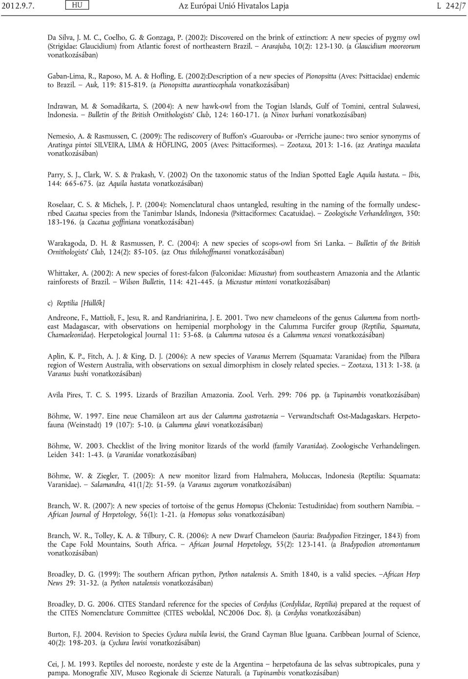 (a Glaucidium mooreorum Gaban-Lima, R., Raposo, M. A. & Hofling, E. (2002):Description of a new species of Pionopsitta (Aves: Psittacidae) endemic to Brazil. Auk, 119: 815-819.