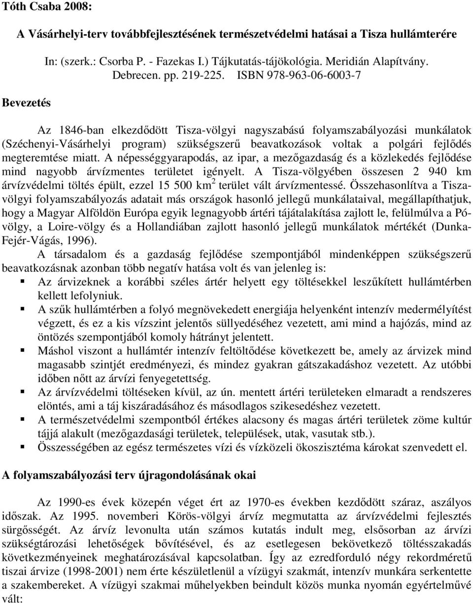 ISBN 978-963-06-6003-7 Az 1846-ban elkezdıdött Tisza-völgyi nagyszabású folyamszabályozási munkálatok (Széchenyi-Vásárhelyi program) szükségszerő beavatkozások voltak a polgári fejlıdés megteremtése