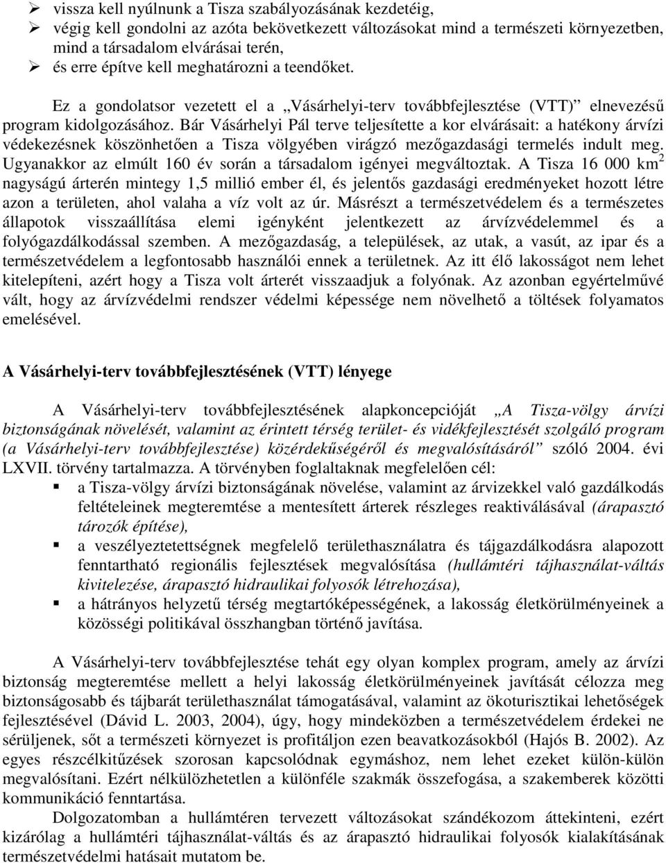 Bár Vásárhelyi Pál terve teljesítette a kor elvárásait: a hatékony árvízi védekezésnek köszönhetıen a Tisza völgyében virágzó mezıgazdasági termelés indult meg.