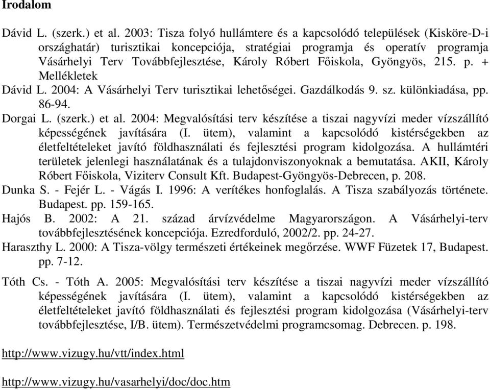 Fıiskola, Gyöngyös, 215. p. + Mellékletek Dávid L. 2004: A Vásárhelyi Terv turisztikai lehetıségei. Gazdálkodás 9. sz. különkiadása, pp. 86-94. Dorgai L. (szerk.) et al.