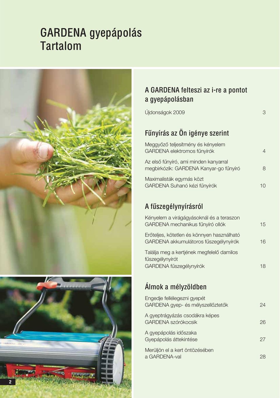 mechanikus fűnyíró ollók 15 Erőteljes, kötetlen és könnyen használható GARDENA akkumulátoros fűszegélynyírók 16 Találja meg a kertjének megfelelő damilos fűszegélynyírót GARDENA fűszegélynyírók 18