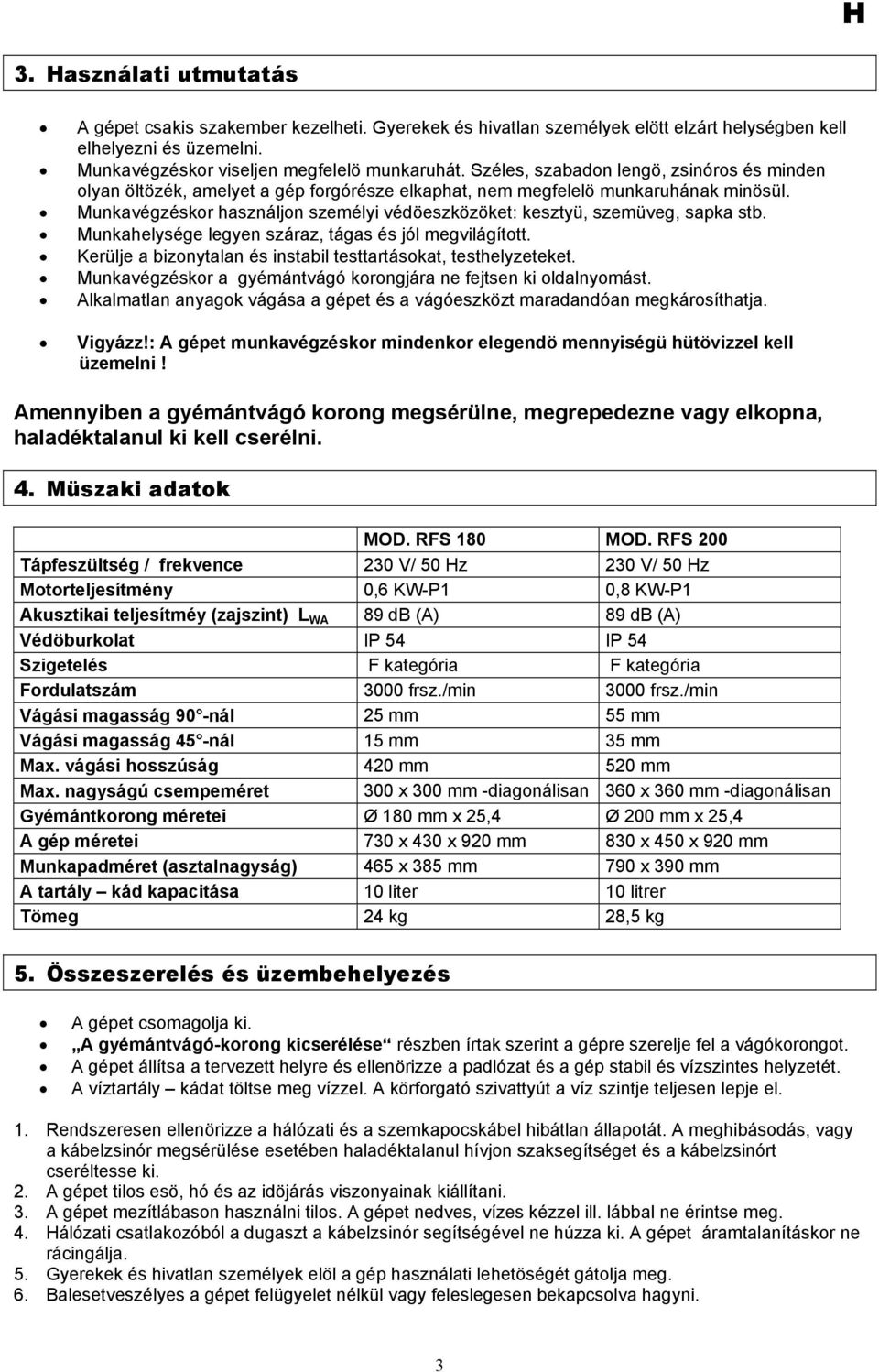 Munkavégzéskor használjon személyi védöeszközöket: kesztyü, szemüveg, sapka stb. Munkahelysége legyen száraz, tágas és jól megvilágított.