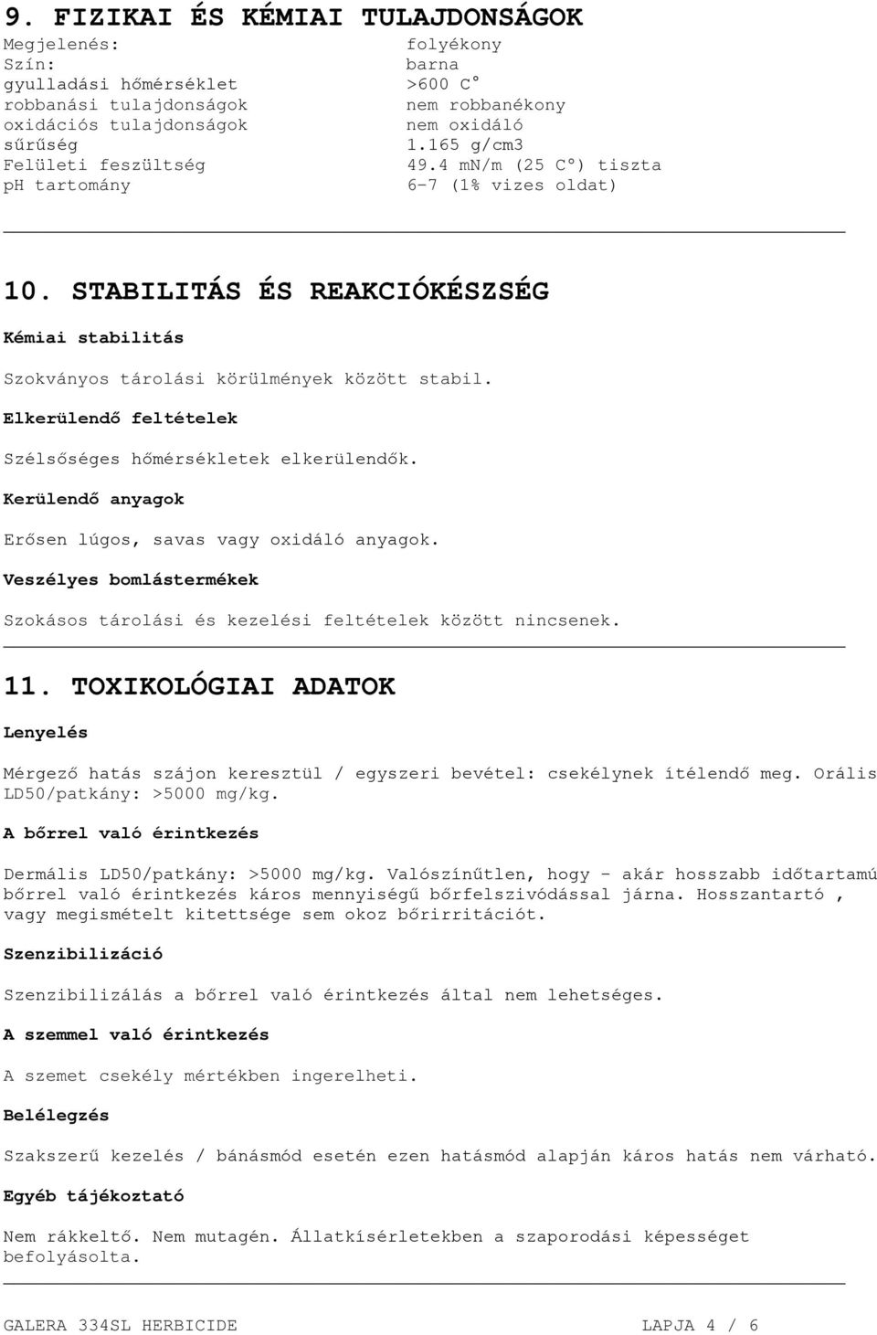 Elkerülendő feltételek Szélsőséges hőmérsékletek elkerülendők. Kerülendő anyagok Erősen lúgos, savas vagy oxidáló anyagok.