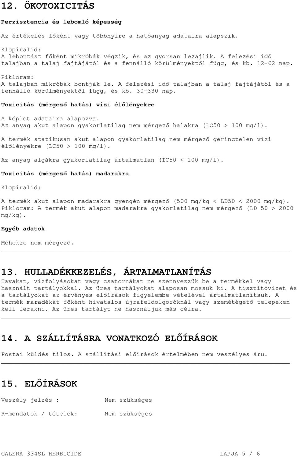 A felezési idő talajban a talaj fajtájától és a fennálló körülményektől függ, és kb. 30-330 nap. Toxicitás (mérgező hatás) vízi élőlényekre A képlet adataira alapozva.