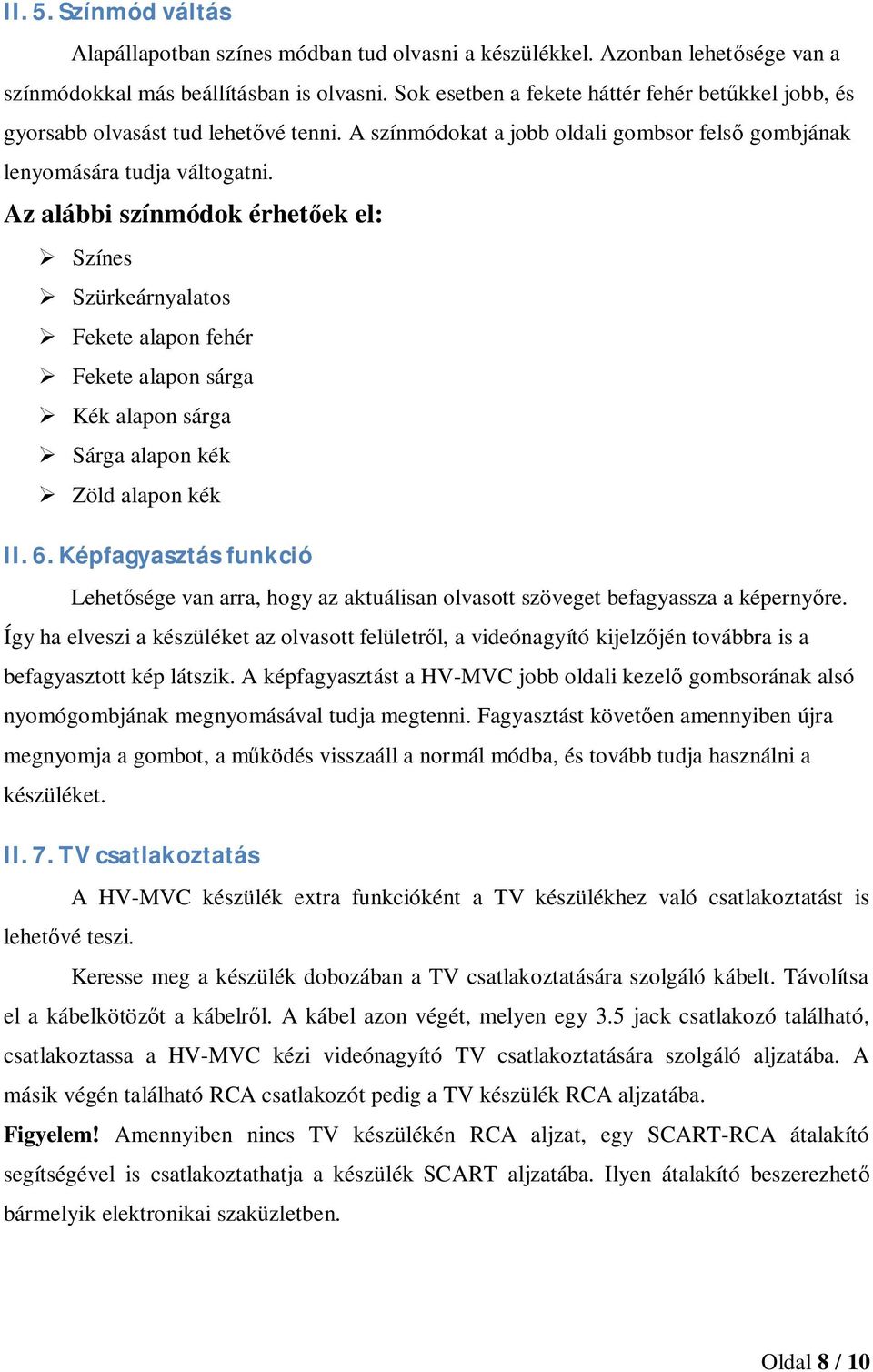 Az alábbi színmódok érhetek el: Színes Szürkeárnyalatos Fekete alapon fehér Fekete alapon sárga Kék alapon sárga Sárga alapon kék Zöld alapon kék II.6.