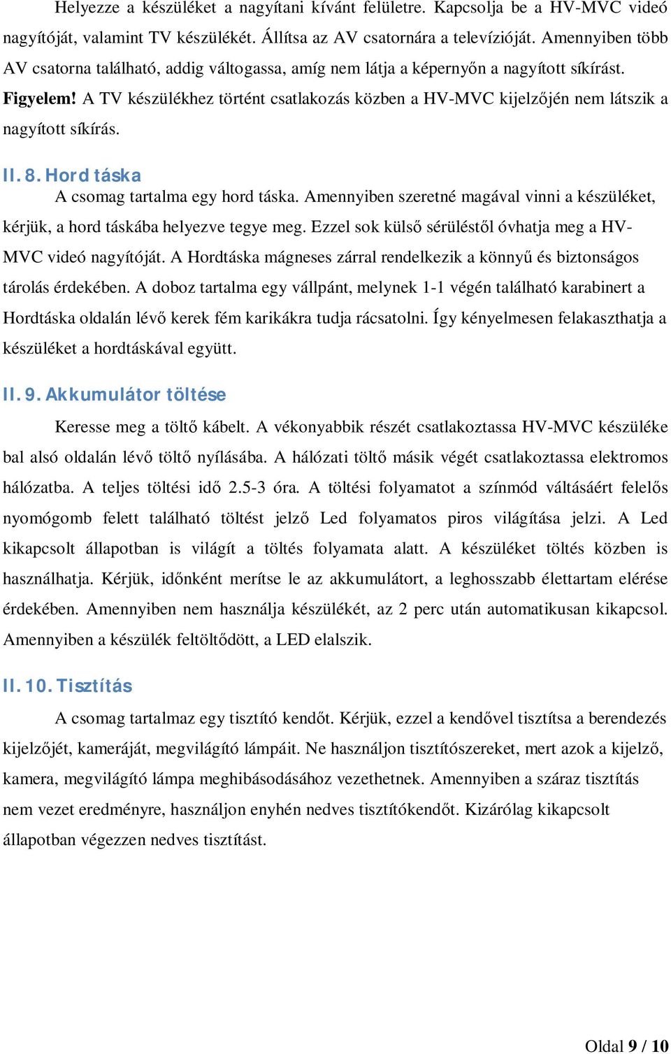 A TV készülékhez történt csatlakozás közben a HV-MVC kijelzjén nem látszik a nagyított síkírás. II.8.Hordtáska A csomag tartalma egy hord táska.