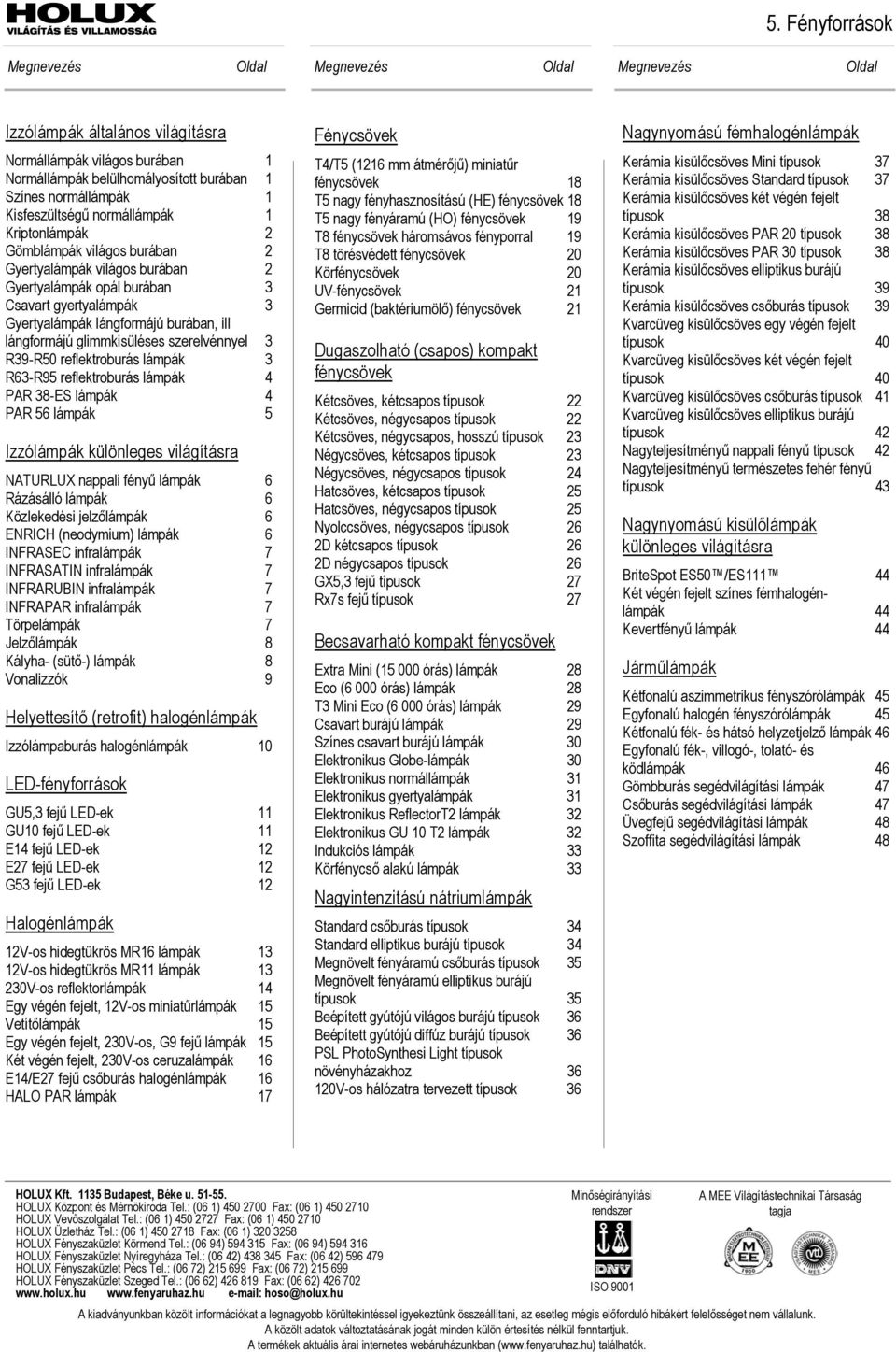 lángformájú glimmkisüléses szerelvénnyel 3 R39-R50 reflektroburás lámpák 3 R63-R95 reflektroburás lámpák 4 PAR 38-ES lámpák 4 PAR 56 lámpák 5 Izzólámpák különleges világításra NATURLUX nappali fényű