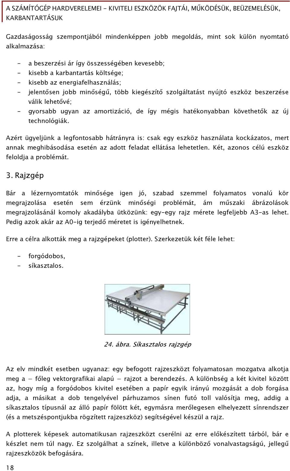 technolóőiák. Azért üőyeljünk a leőőontosabb hátrányra is: csak eőy eszköz használata kockázatos, mert annak meőhibásodása esetén az adott Őeladat ellátása lehetetlen.