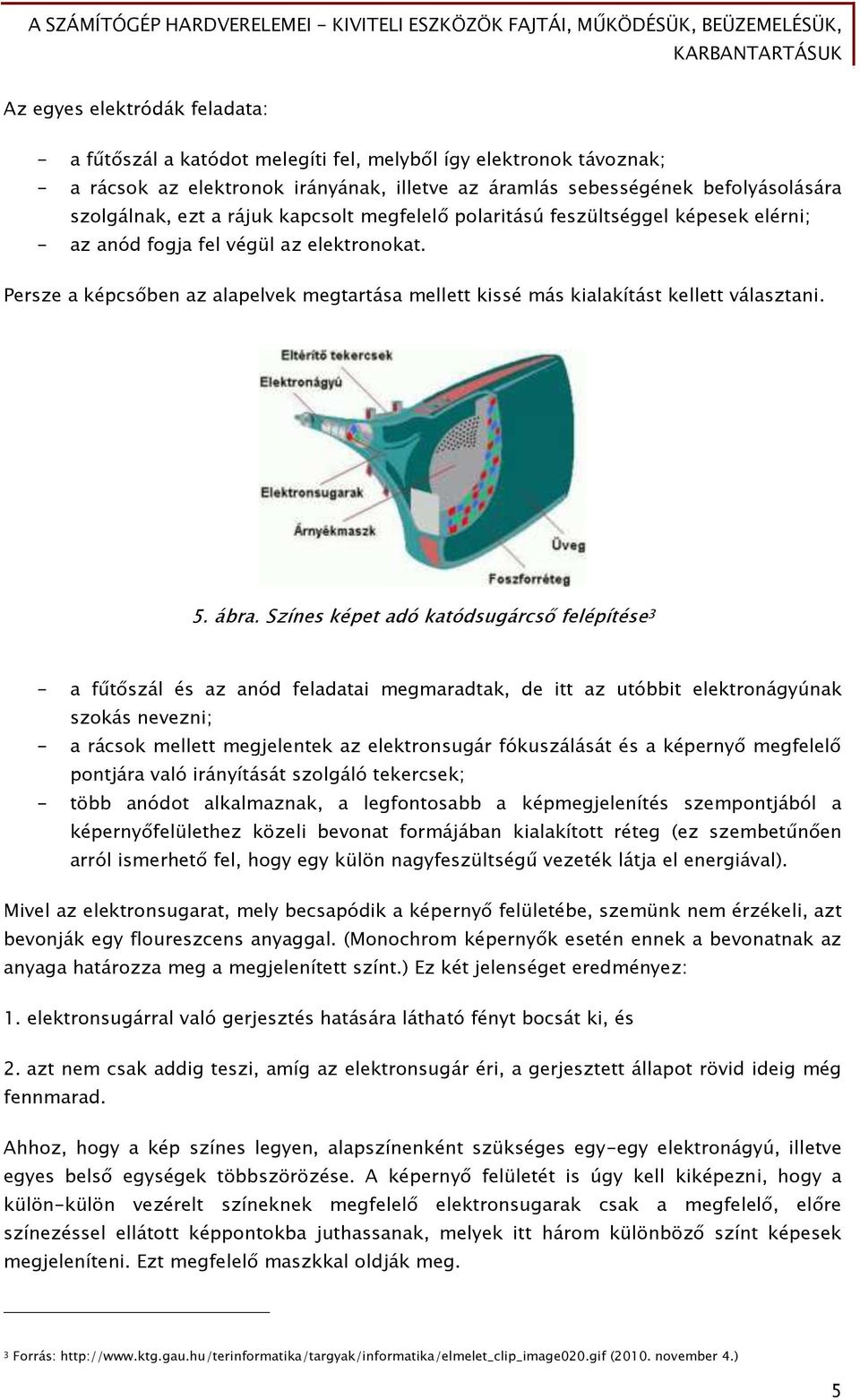 Persze a képcs ben az alapelvek meőtartása mellett kissé más kialakítást kellett választani. 5. ábra.