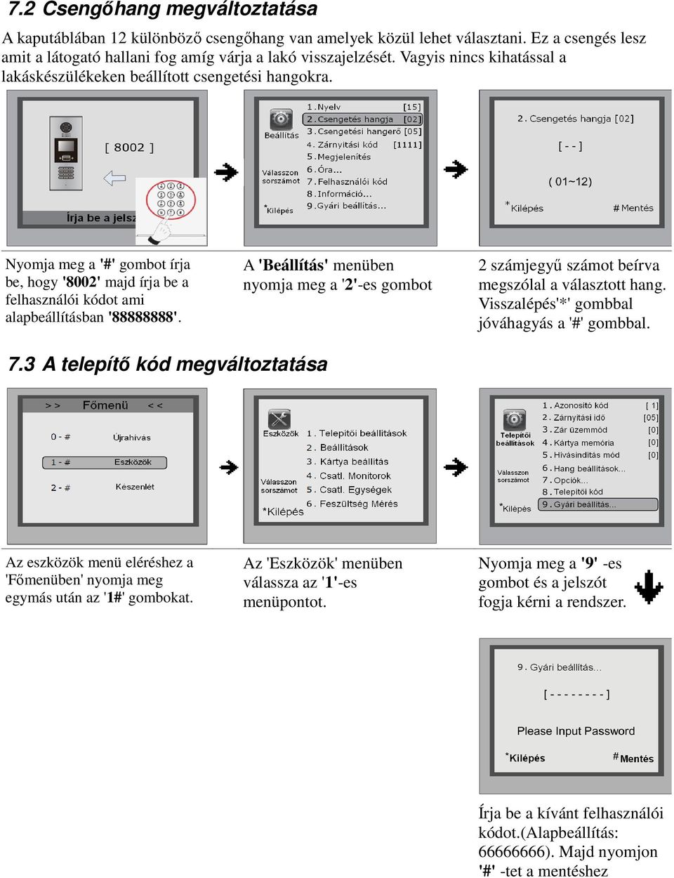 A 'Beállítás' menüben nyomja meg a '2'-es gombot 2 számjegyű számot beírva megszólal a választott hang. Visszalépés'*' gombbal jóváhagyás a '#' gombbal. 7.