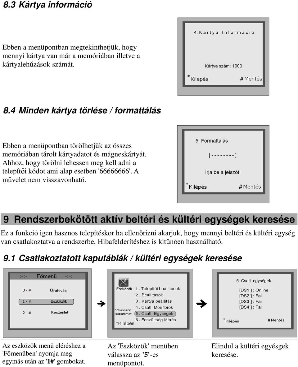 Ahhoz, hogy törölni lehessen meg kell adni a telepítői kódot ami alap esetben '66666666'. A művelet nem visszavonható.