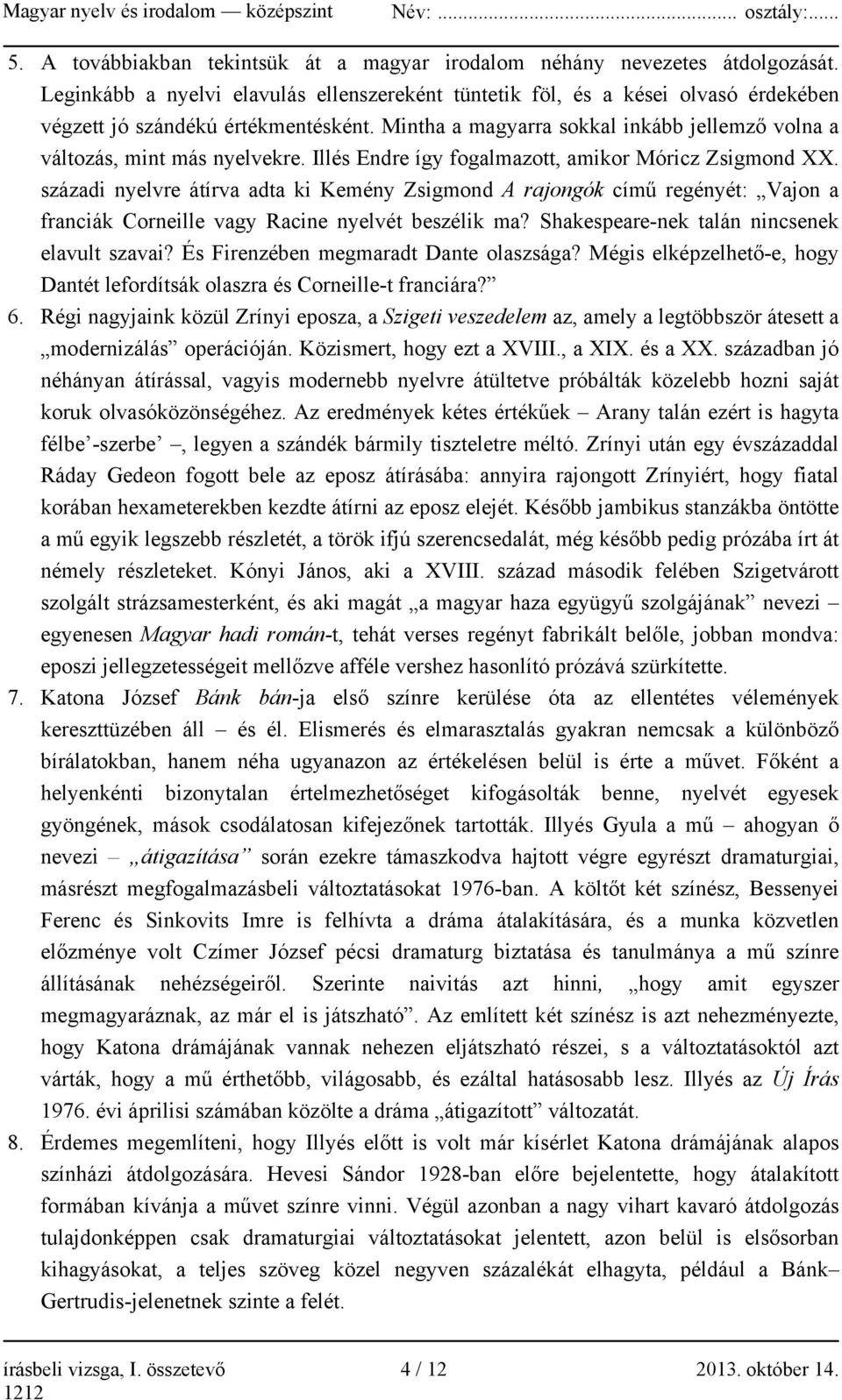 Illés Endre így fogalmazott, amikor Móricz Zsigmond XX. századi nyelvre átírva adta ki Kemény Zsigmond A rajongók című regényét: Vajon a franciák Corneille vagy Racine nyelvét beszélik ma?