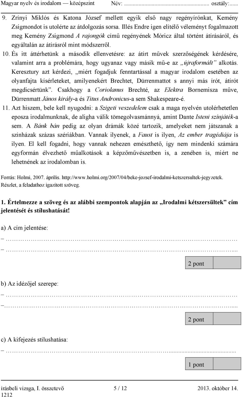 És itt áttérhetünk a második ellenvetésre: az átírt művek szerzőségének kérdésére, valamint arra a problémára, hogy ugyanaz vagy másik mű-e az újraformált alkotás.