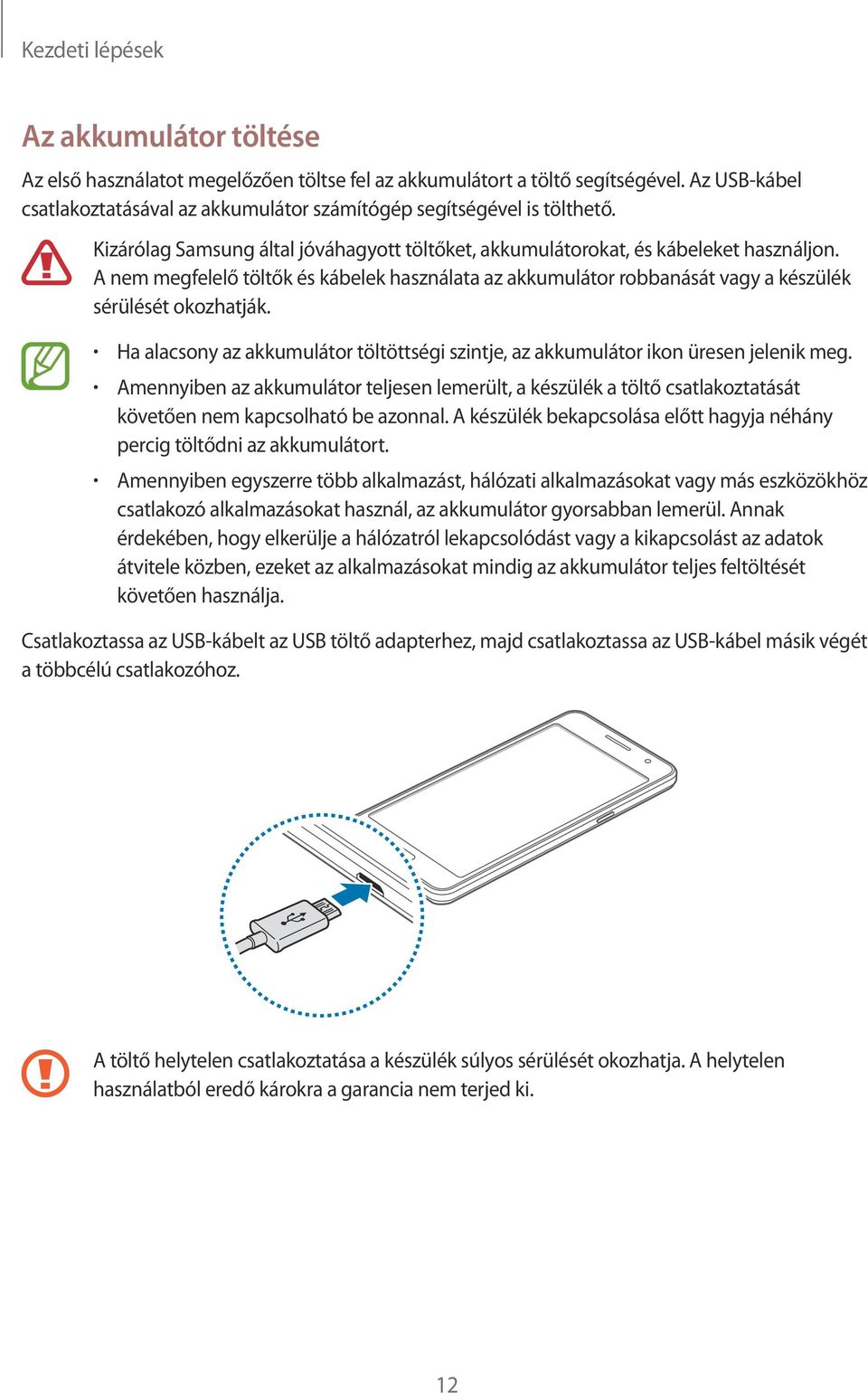 A nem megfelelő töltők és kábelek használata az akkumulátor robbanását vagy a készülék sérülését okozhatják. Ha alacsony az akkumulátor töltöttségi szintje, az akkumulátor ikon üresen jelenik meg.