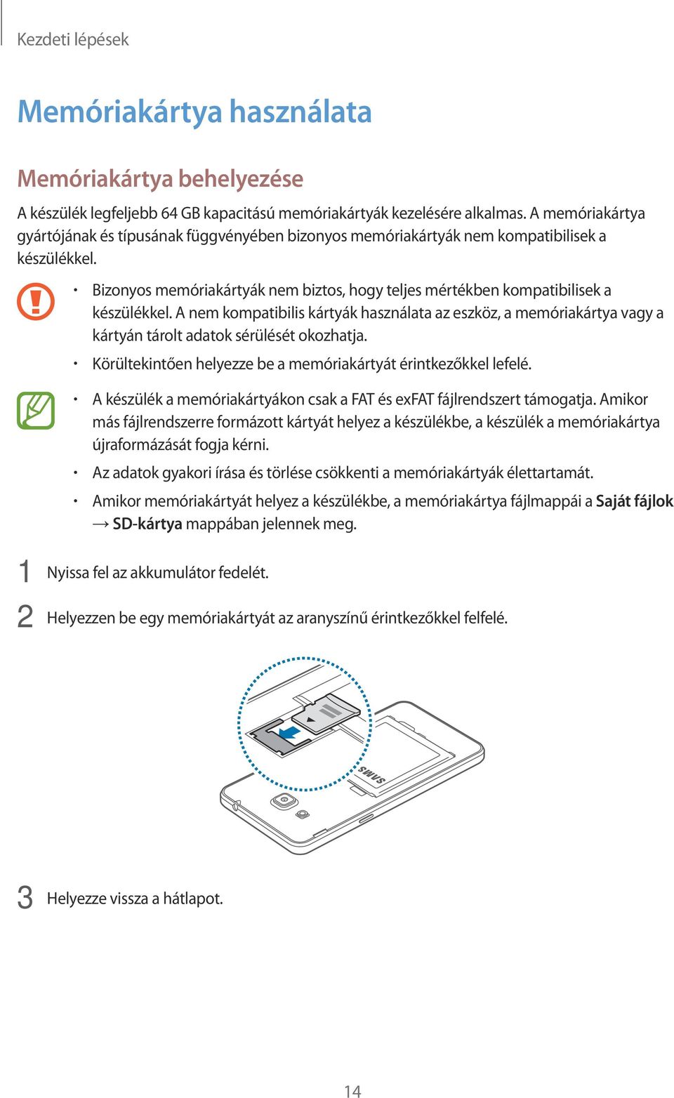 A nem kompatibilis kártyák használata az eszköz, a memóriakártya vagy a kártyán tárolt adatok sérülését okozhatja. Körültekintően helyezze be a memóriakártyát érintkezőkkel lefelé.