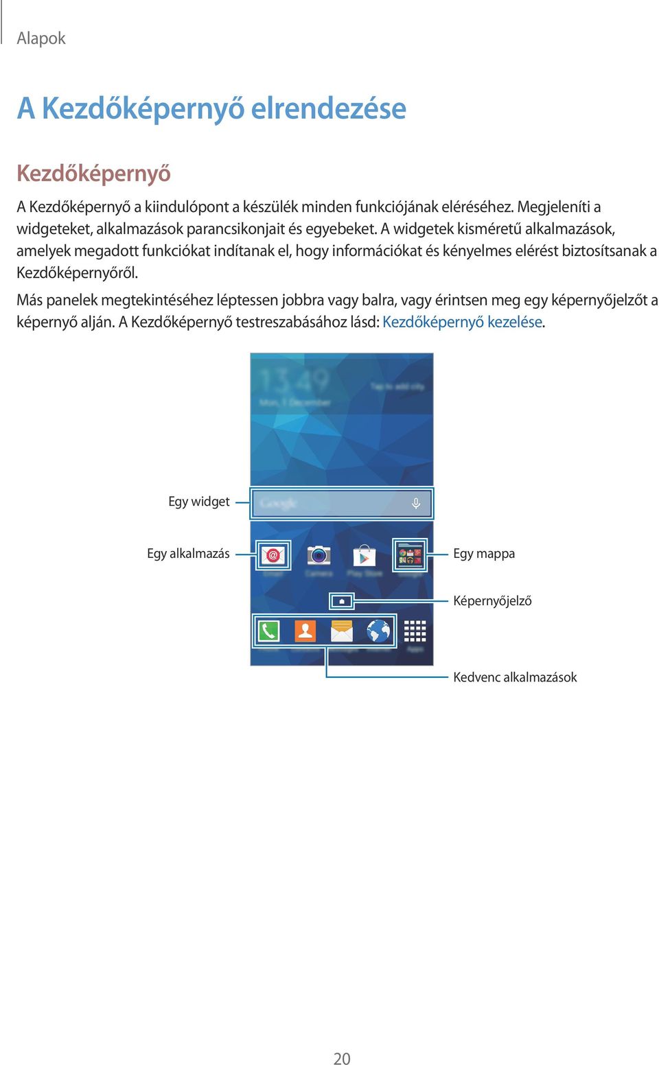 A widgetek kisméretű alkalmazások, amelyek megadott funkciókat indítanak el, hogy információkat és kényelmes elérést biztosítsanak a