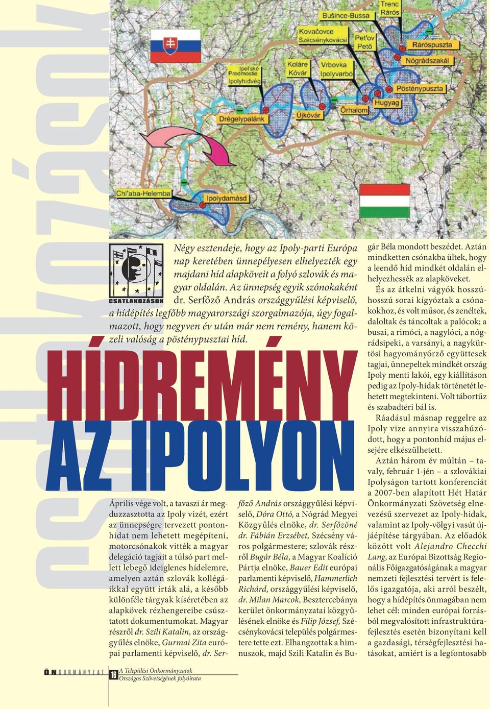 HÍDREMÉNY AZ IPOLYON Április vége volt, a tavaszi ár megduzzasztotta az Ipoly vizét, ezért selő, Dóra Ottó, a Nógrád Megyei főző András országgyűlési képvi- az ünnepségre tervezett pontonhidat nem