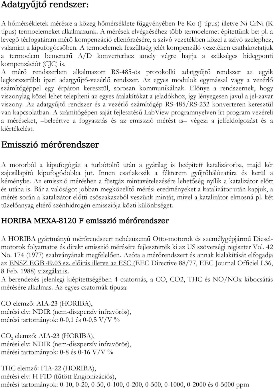 A termoelemek feszültség jelét kompenzáló vezetéken csatlakoztatjuk a termoelem bemenetű A/D konverterhez amely végre hajtja a szükséges hidegponti kompenzációt (CJC) is.