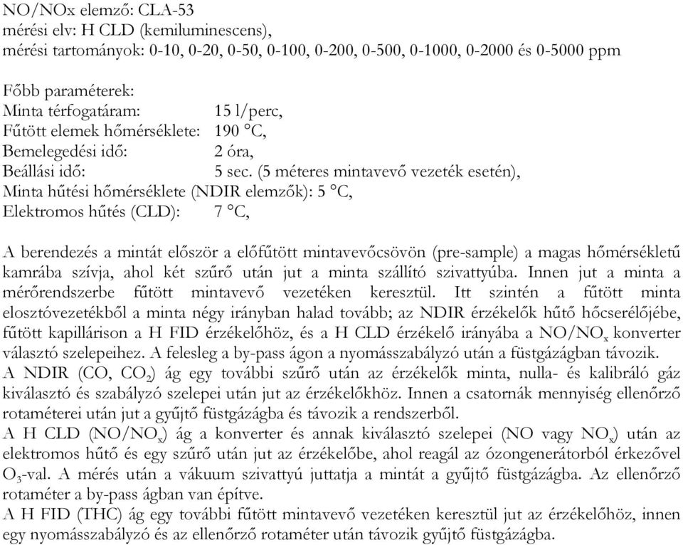 (5 méteres mintavevő vezeték esetén), Minta hűtési hőmérséklete (NDIR elemzők): 5 C, Elektromos hűtés (CLD): 7 C, A berendezés a mintát először a előfűtött mintavevőcsövön (pre-sample) a magas