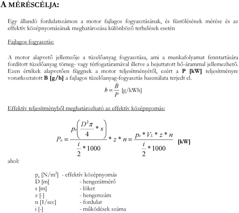 Ezen értékek alapvetően függnek a motor teljesítményétől, ezért a P [kw] teljesítményre vonatkoztatott B [g/h] a fajlagos tüzelőanyag-fogyasztás használata terjedt el.